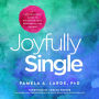Joyfully Single: A Revolutionary Guide to Enlightenment, Wholeness, and Change