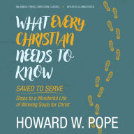 What Every Christian Needs to Know: Saved to Serve - Steps to a Wonderful Life of Winning Souls for Christ