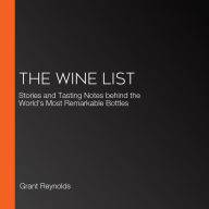 The Wine List: Stories and Tasting Notes behind the World's Most Remarkable Bottles