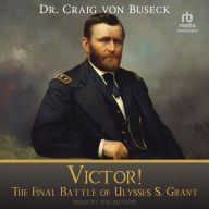 Victor!: The Final Battle of Ulysses S. Grant