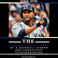 Derek Jeter: The Inspirational Tale of a Baseball Legend and Shortstops Extraordinaire