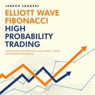 Elliott Wave - Fibonacci High Probability Trading: Master The Wave Principle And Market Timing With Proven Strategies