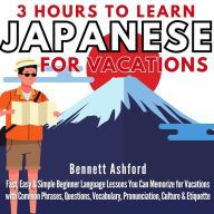 3 Hours to Learn Japanese for Vacations: Fast, Easy & Simple Beginner Language Lessons You Can Memorize While Travelling with Common Phrases, Questions, Vocabulary, Pronunciation, Culture & Etiquette