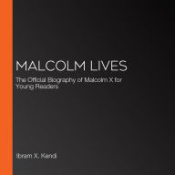 Malcolm Lives: The Official Biography of Malcolm X for Young Readers