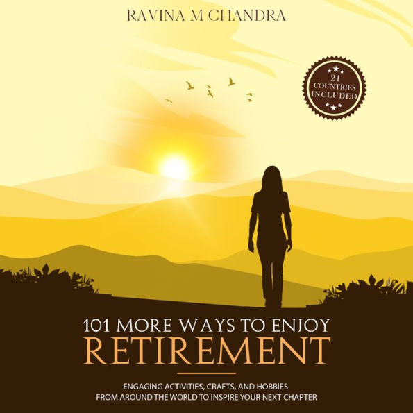 101 More Ways to Enjoy Retirement: Engaging Activities, Crafts, and Hobbies from Around the World to Inspire Your Next Chapter