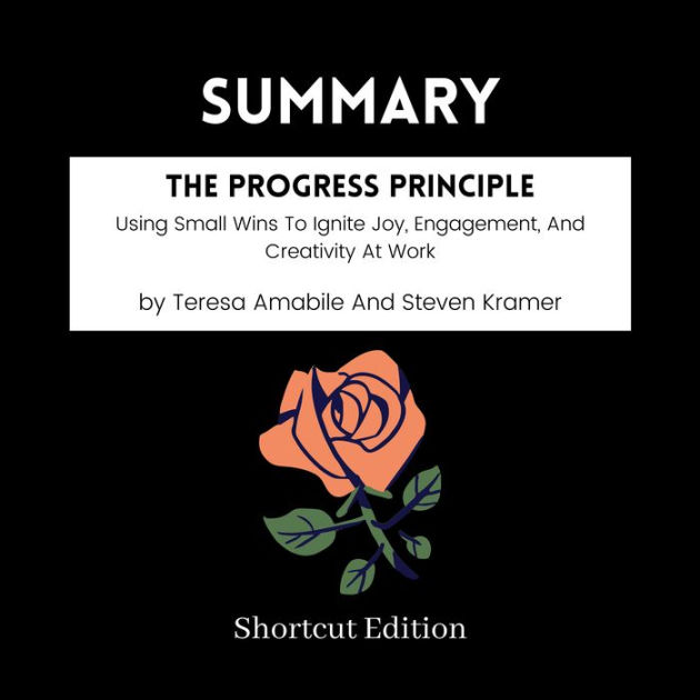 SUMMARY - The Progress Principle: Using Small Wins To Ignite Joy ...