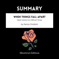 SUMMARY - When Things Fall Apart: Heart Advice For Difficult Times By Pema Cho¿dro¿n
