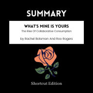 SUMMARY - What's Mine Is Yours: The Rise Of Collaborative Consumption By Rachel Botsman And Roo Rogers