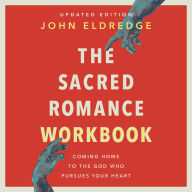 The Sacred Romance Workbook, Updated Edition: Audio Bible Studies: Coming Home to the God Who Pursues Your Heart