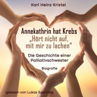 Annekathrin hat Krebs: Hört nicht auf mit mir zu lachen: Die Geschichte einer Palliativschwester (Abridged)