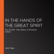 In the Hands of the Great Spirit: The 20,000- Year History of American Indians
