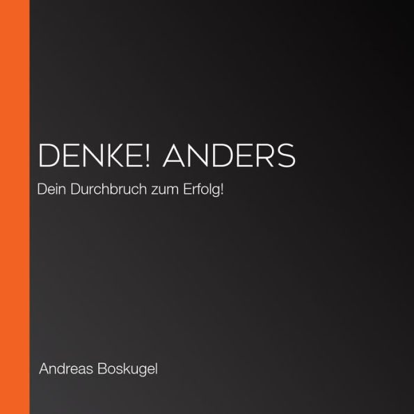 DENKE! ANDERS: Dein Durchbruch zum Erfolg!