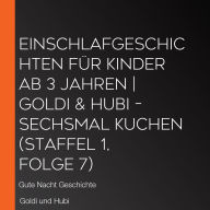 Einschlafgeschichten für Kinder ab 3 Jahren Goldi & Hubi - Sechsmal Kuchen (Staffel 1, Folge 7): Gute Nacht Geschichte