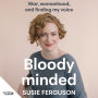 Bloody Minded: War, womanhood and finding my voice - War, womanhood and finding my voice. A powerful memoir on womanhood by RNZ presenter Susie Ferguson