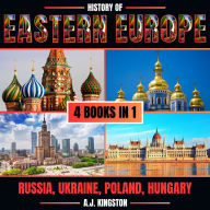 History Of Eastern Europe: 4 In 1: Russia, Ukraine, Poland & Hungary