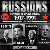 Russians: 4 in 1 Leaders of Soviet Russia 1917-1991: History of Lenin, Stalin, Khrushchev & Gorbachev