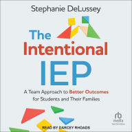 The Intentional IEP: A Team Approach to Better Outcomes for Students and Their Families