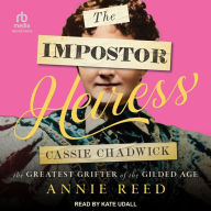 The Impostor Heiress: Cassie Chadwick, the Greatest Grifter of the Gilded Age