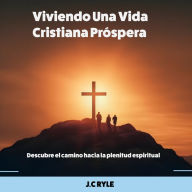 Viviendo Una Vida Cristiana Próspera: Descubre el camino hacia la plenitud espiritual (Abridged)