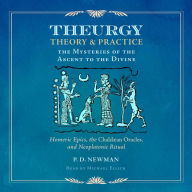 Theurgy: Theory and Practice: The Mysteries of the Ascent to the Divine