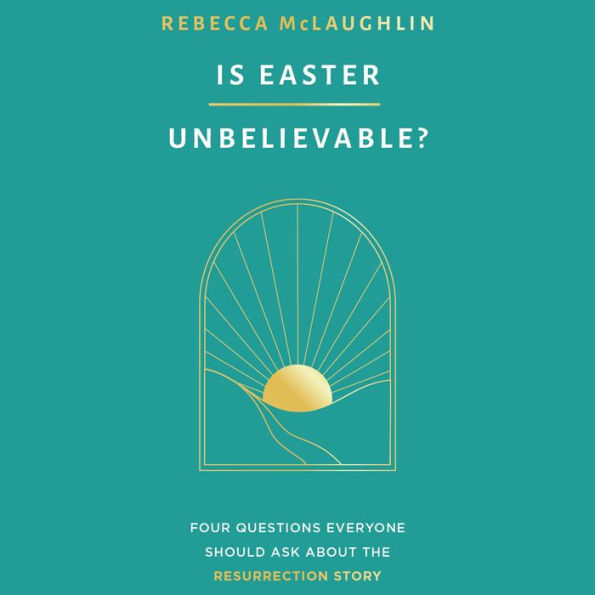Is Easter Unbelievable?: Four Questions Everyone Should Ask About the Resurrection Story
