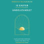 Is Easter Unbelievable?: Four Questions Everyone Should Ask About the Resurrection Story