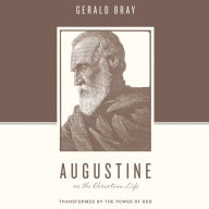 Augustine on the Christian Life: Transformed by the Power of God