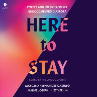 Here to Stay: Poetry and Prose from the Undocumented Diaspora