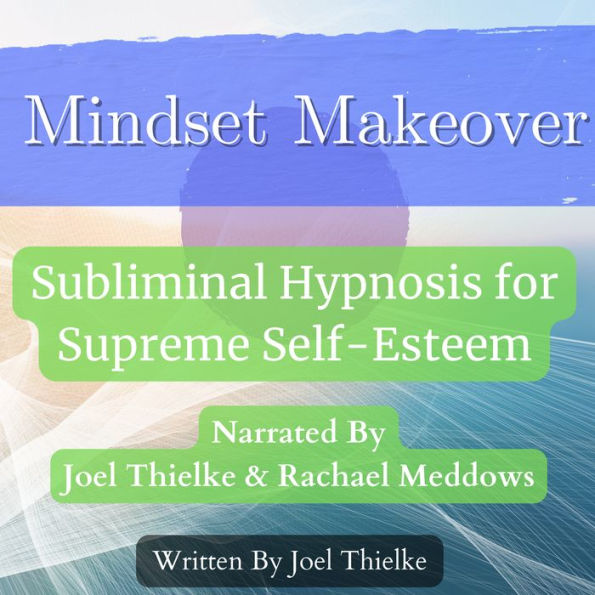 Mindset Makeover: Subliminal Hypnosis for Supreme Self-Esteem