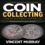 Coin Collecting: How to Identify, Value, Preserve and Grow Your Wealth (The Beginners' Guide to Identifying & Preserving Your Collection)