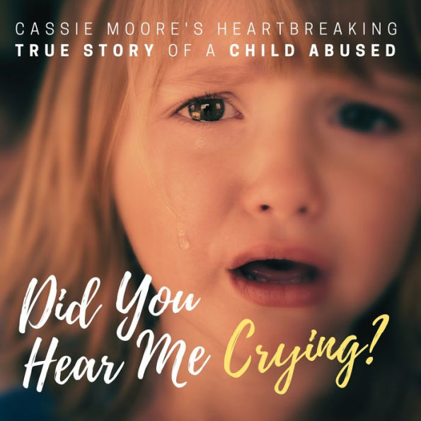 Did You Hear Me Crying?: The Heartbreaking True Story of a Child Abused