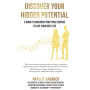 Discover Your Hidden Potential: A Guide To Discover Your True Essence To Live Your Best Life