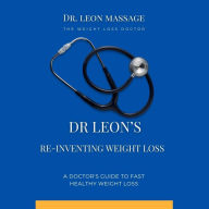 Dr Leon's Re-Inventing Weight Loss: A Doctor's Guide to Fast Healthy Weight Loss