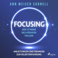 Focusing: Der Stimme des Körpers folgen: Anleitungen und Übungen zur Selbsterfahrung