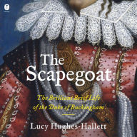 The Scapegoat: The Brilliant Brief Life of the Duke of Buckingham