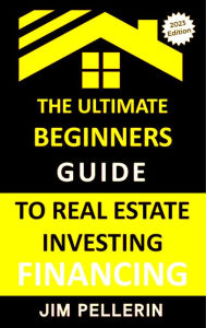 Ultimate Beginners Guide to Real Estate Investing Financing