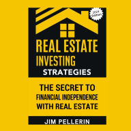 Real Estate Investing Strategies: The Secret to Financial Independence with Real Estate