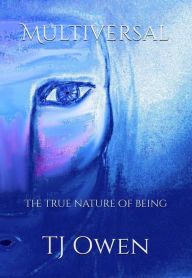 Multiversal: The true nature of being