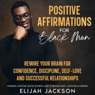 Positive Affirmations for Black Men: Rewire Your Brain for Confidence, Discipline, Self-love and Successful Relationships Powerful, uplifting truths for BIPOC men to become happy, motivated & inspired