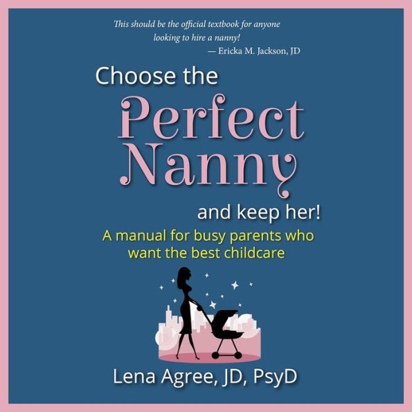 Choose the Perfect Nanny and Keep Her!: A manual for busy parents who want the best childcare