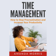 Time Management: How to Stop Procrastination and Increase Your Productivity