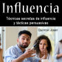 Influencia: Técnicas secretas de influencia y tácticas persuasivas