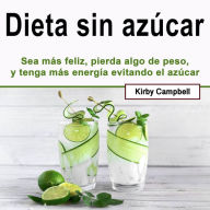 Dieta sin azúcar: Sea más feliz, pierda algo de peso, y tenga más energía evitando el azúcar