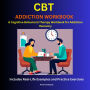 CBT Addiction Workbook: A Cognitive Behavioral Therapy Workbook for Addiction Recovery