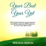 Your Best Year Yet: 365 Daily Positive Inspirational and Motivational Affirmations To Live Your Best Life