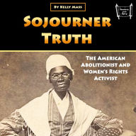Sojourner Truth: The American Abolitionist and Women's Rights Activist