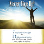 Never Give Up: 7 Inspirational Thoughts and 21 Stories That Will Motivate You to Accomplish Anything
