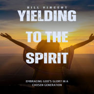 Yielding to the Spirit: Embracing God's Glory in a Chosen Generation