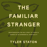 The Familiar Stranger: (Re)Introducing the Holy Spirit to Those in Search of an Experiential Spirituality