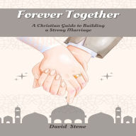 Forever Together: A Christian Guide to Building a Strong Marriage